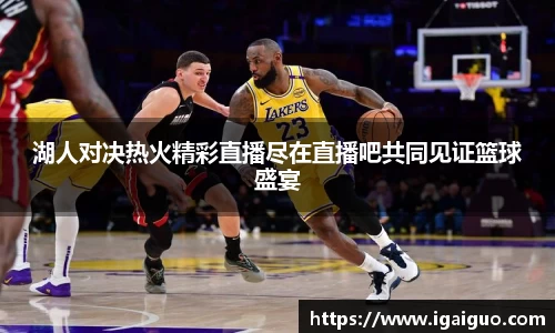zoty中欧湖人对决热火精彩直播尽在直播吧共同见证篮球盛宴